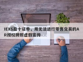 IEXS盈十证券，用无法进行零售交易的AR授权牌照虚假宣传