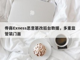 券商Exness恶意篡改后台数据，多重监管装门面